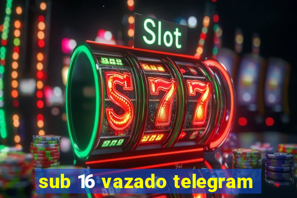 sub 16 vazado telegram